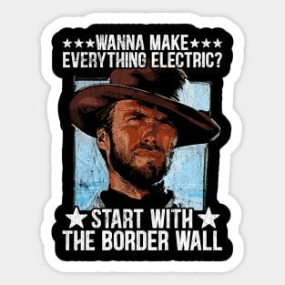 Wanna Make Everything Electric Start With The Border Wall Sticker